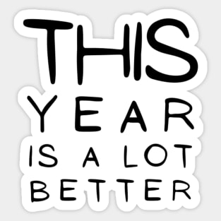 This Year Is A lot Better Happy New Year's Eve Typographic NEW YEAR Funny Angry Jokes Celebration design Man's & Woman's Sticker